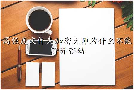 高强度文件夹加密大师为什么不能解开密码