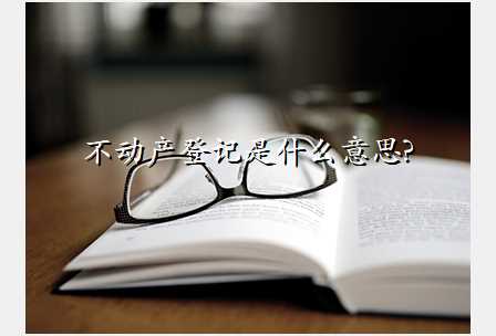 不动产登记是什么意思?