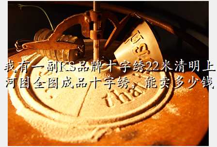 我有一副KS品牌十字绣22米清明上河图全图成品十字绣,能卖多少钱
