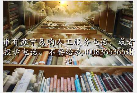 谁有苏宁易购人工服务电话,或者投诉电话。不要给我4008365365谢谢