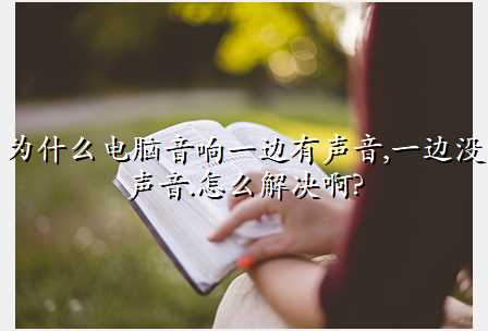 为什么电脑音响一边有声音,一边没声音.怎么解决啊?