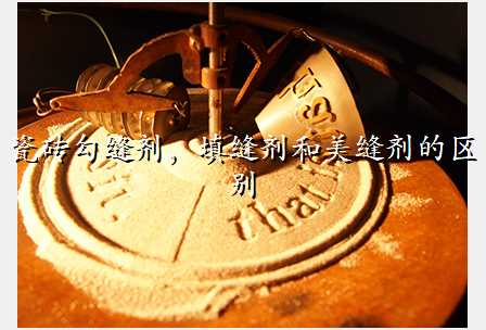 瓷砖勾缝剂,填缝剂和美缝剂的区别