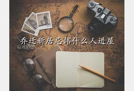 乔迁新居忌讳什么人进屋