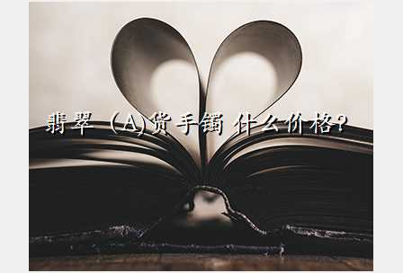 翡翠(A)货手镯 什么价格?
