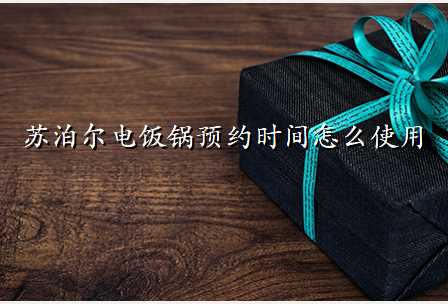 苏泊尔电饭锅预约时间怎么使用