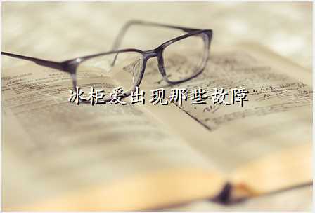 冰柜爱出现那些故障