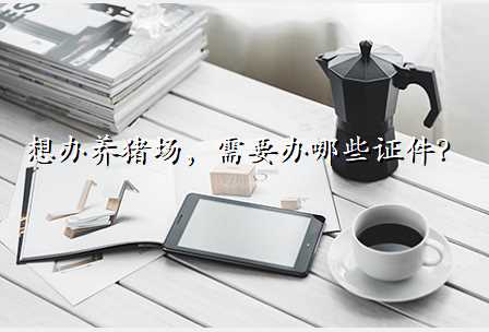 想办养猪场,需要办哪些证件?
