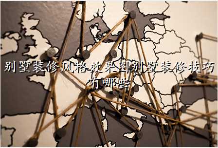 别墅装修风格效果图别墅装修技巧有哪些