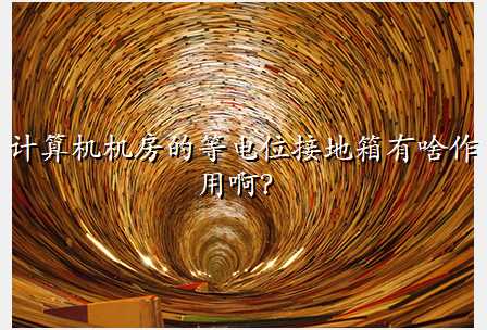 计算机机房的等电位接地箱有啥作用啊?