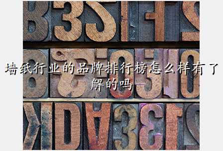 墙纸行业的品牌排行榜怎么样有了解的吗