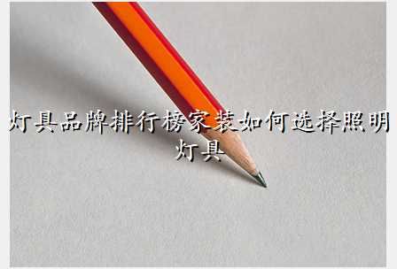 灯具品牌排行榜家装如何选择照明灯具