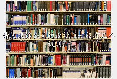 请问装饰公司的设计师一般有几个级别?
