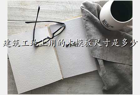 建筑工地上用的木模板尺寸是多少