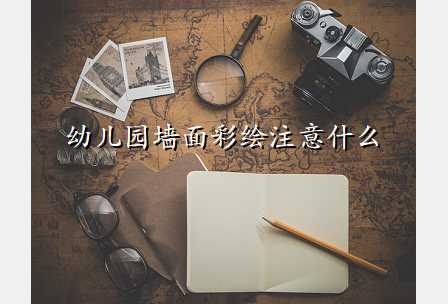 幼儿园墙面彩绘注意什么
