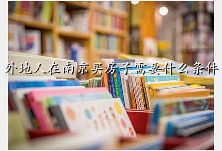 外地人在南京买房子需要什么条件