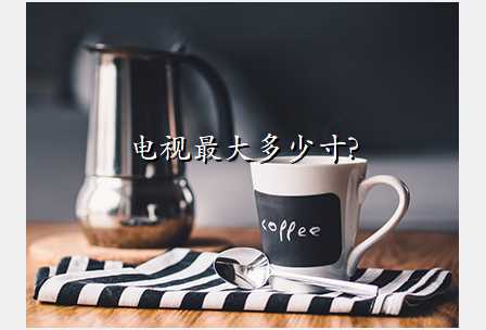 电视最大多少寸?