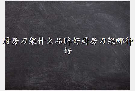 厨房刀架什么品牌好厨房刀架哪种好